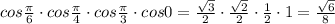 cos \frac{ \pi }{6}\cdot cos \frac{ \pi }{4}\cdot cos \frac{ \pi }{3}\cdot cos 0= \frac{ \sqrt{3} }{2}\cdot \frac{ \sqrt{2} }{2}\cdot \frac{1}{2}\cdot 1= \frac{ \sqrt{6} }{8}
