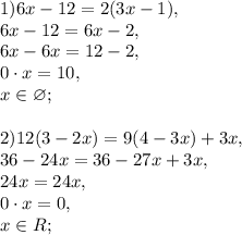 1) 6x - 12 = 2(3x - 1), \\ &#10;6x-12=6x-2, \\ &#10;6x-6x=12-2, \\ &#10;0\cdot x = 10, \\&#10;x\in\varnothing; \\ \\ &#10;2) 12(3 - 2x) = 9(4 - 3x) + 3x, \\ &#10;36-24x=36-27x+3x, \\ 24x=24x, \\ &#10;0\cdot x=0, \\ x\in R; \\ \\&#10;