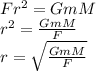 Fr^2 = GmM \\ r^2= \frac{GmM}{F} \\ r= \sqrt{\frac{GmM}{F} }