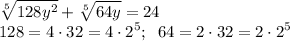 \displaystyle \sqrt[5]{128y^2}+\sqrt[5]{64y} =24\\ 128=4\cdot 32=4\cdot 2^5;\; \; 64=2\cdot 32=2\cdot 2^5