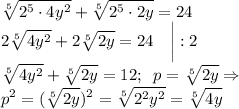 \displaystyle \sqrt[5]{2^5\cdot 4y^2}+\sqrt[5]{2^5\cdot 2y} =24\\ 2\sqrt[5]{4y^2}+2\sqrt[5]{2y} =24\quad \bigg|:2\\ \sqrt[5]{4y^2}+\sqrt[5]{2y} =12;\; \; p=\sqrt[5]{2y}\Rightarrow \\ p^2=(\sqrt[5]{2y})^2=\sqrt[5]{2^2y^2}=\sqrt[5]{4y}