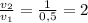 \frac{ v_{2} }{ v_{1} }= \frac{1}{0,5} =2