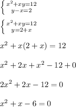 \left \{ {{x^2+xy=12} \atop {y-x=2}} \right. \\ \\ \left \{ {{x^2+xy=12} \atop {y=2+x}} \right. \\ \\ x^2+x(2+x)=12 \\ \\ x^2+2x+x^2-12+0 \\ \\ 2x^2+2x-12=0 \\ \\ x^2+x-6=0