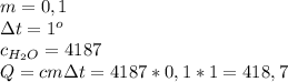 m=0,1 \\ \Delta t=1^o \\ c_{H_2O}=4187 \\ Q=cm\Delta t=4187*0,1*1=418,7