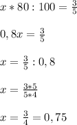 x* 80 :100= \frac{3}{5} \\ \\ 0,8x= \frac{3}{5} \\ \\ x= \frac{3}{5}:0,8 \\ \\ x= \frac{3*5}{5*4} \\ \\ x= \frac{3}{4}=0,75