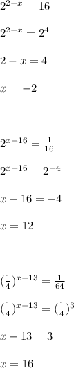 2^{2-x}=16 \\ \\ 2^{2-x}=2^4 \\ \\ 2-x=4 \\ \\ x=-2 \\ \\ \\ \\ 2^{x-16}= \frac{1}{16} \\ \\ 2^{x-16}=2^{-4} \\ \\ x-16=-4 \\ \\ x=12 \\ \\ \\ \\ (\frac{1}{4})^{x-13}= \frac{1}{64} \\ \\ (\frac{1}{4})^{x-13}=( \frac{1}{4})^3 \\ \\ x-13=3 \\ \\ x=16