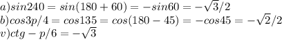 a)sin240=sin(180+60)=-sin60=- \sqrt{3}/2 \\ b)cos3p/4=cos135=cos(180-45)=-cos45=- \sqrt{2}/2 \\ v)ctg-p/6=- \sqrt{3}