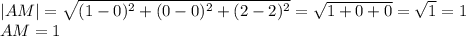 |AM|= \sqrt{(1-0)^2+(0-0)^2+(2-2)^2}= \sqrt{1+0+0}= \sqrt{1}=1 \\ AM=1