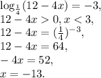 \log_{\frac{1}{4}} (12-4x)=-3, \\ &#10;12-4x0, x