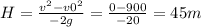 H= \frac{v ^{2}-v0 ^{2} }{-2g} = \frac{0-900}{-20} =45m