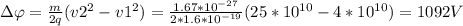 \Delta \varphi = \frac{m}{2q} (v2 ^{2} -v1 ^{2} )= \frac{1.67*10 ^{-27} }{2*1.6*10 ^{-19} } (25*10 ^{10} -4*10 ^{10} )=1092 V