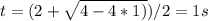 t=(2+ \sqrt{4-4*1)} )/2=1s