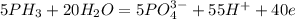 5PH_3+20H_2O=5PO_4^{3-} + 55H^+ + 40e