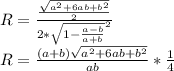 R=\frac{\frac{\sqrt{a^2+6ab+b^2}}{2}}{ 2*\sqrt{1- \frac{a-b}{a+b}}^2 }\\&#10;R=\frac{ (a+b)\sqrt{a^2+6ab+b^2}}{ab} * \frac{1}{4} \\&#10;