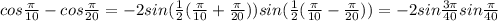 cos\frac{\pi}{10}-cos\frac{\pi}{20}=-2sin({\frac{1}{2}(\frac{\pi}{10}+\frac{\pi}{20}))sin(\frac{1}{2}(\frac{\pi}{10}-\frac{\pi}{20}))=-2sin\frac{3\pi}{40}sin\frac{\pi}{40}