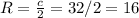 R= \frac{c}{2} =32/2=16