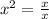 x^{2}= \frac{x}{x}