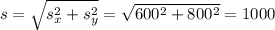 s = \sqrt{s_{x}^{2} + s_{y}^{2}} = \sqrt{600^{2}+800^{2}} = 1000