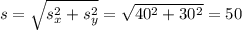 s = \sqrt{s_{x}^{2}+s_{y}^{2}} = \sqrt{40^{2}+30^{2}} = 50