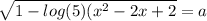 \sqrt{1-log(5)(x^2-2x+2} =a