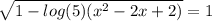 \sqrt{1-log(5)(x^2-2x+2)} =1