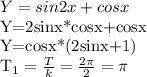 Y=sin2x+cosx&#10;&#10;Y=2sinx*cosx+cosx&#10;&#10;Y=cosx*(2sinx+1)&#10;&#10; T_{1} = \frac{T}{k} = \frac{2 \pi }{2} = \pi