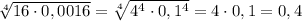 \sqrt[4]{16\cdot0,0016} = \sqrt[4]{4^4\cdot0,1^4} =4\cdot0,1=0,4