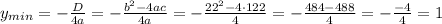 y_{min}=-\frac{D}{4a}=-\frac{b^2-4ac}{4a}=-\frac{22^2-4\cdot 122}{4}=&#10;-\frac{484-488}4=-\frac{-4}4=1