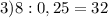 3) 8 : 0,25 = 32