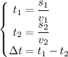 \left\{\begin{matrix}t_{1} = \dfrac{s_{1}}{v_{1}} \ \ \ \ \\ t_{2} = \dfrac{s_{2}}{v_{2}} \ \ \ \ \\ \Delta t = t_{1} - t_{2} \end{matrix}\right.