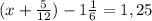 (x+ \frac{5}{12} )-1 \frac{1}{6} =1,25