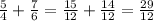 \frac{5}{4}+ \frac{7}{6} = \frac{15}{12} + \frac{14}{12}= \frac{29}{12}