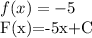 f(x)=-5&#10;&#10;F(x)=-5x+C