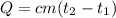 Q=cm( t_{2}- t_{1})