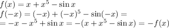 f(x)=x+x^5-\sin x&#10;\\\&#10;f(-x)=(-x)+(-x)^5-\sin (-x)=&#10;\\\&#10;=-x-x^5+\sin x=-(x+x^5-\sin x)=-f(x)