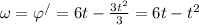 \omega =\varphi ^{/} = 6 t - \frac{3t ^{2} }{3} =6t- t^{2}
