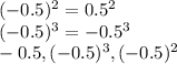 (-0.5)^2=0.5^2 \\ (-0.5)^3=-0.5^3 \\ -0.5,(-0.5)^3,(-0.5)^2