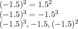 (-1.5)^2=1.5^2 \\ (-1.5)^3=-1.5^3 \\ (-1.5)^3,-1.5,(-1.5)^2