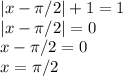 |x- \pi /2|+1=1 \\ |x- \pi /2|=0 \\ x- \pi /2=0 \\ x= \pi /2