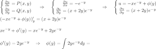 \displaystyle \left \{ {{\frac{\partial u}{\partial x}=P(x,y)} \atop {\frac{\partial u}{\partial y}=Q(x,y)}} \right.~~~\Rightarrow~~~\left \{ {{\frac{\partial u}{\partial x}=-e^{-y}} \atop {\frac{\partial u}{\partial y}}=(x+2y)e^{-y}} \right. ~~~~\Rightarrow~~~\left \{ {{u=-xe^{-y}+\phi(y)} \atop {\frac{\partial u}{\partial y}=(x+2y)e^{-y}}} \right.\\ \\ (-xe^{-y}+\phi(y))'_y=(x+2y)e^{-y}\\ \\ xe^{-y}+\phi'(y)=xe^{-y}+2ye^{-y}\\ \\ \phi'(y)=2ye^{-y}~~~\Rightarrow~~~ \phi(y)=\int2ye^{-y}dy=