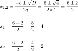 \[\begin{gathered}{x_{1,2}}=\frac{{-b\pm\sqrt D}}{{2a}}=\frac{{6\pm\sqrt 4}}{{2*1}}=\frac{{6\pm 2}}{{2}}\hfill \\\\{x_1} =\frac{{6+2}}{{2}}=\frac{8}{2}=4\hfill \\\\{x_2}=\frac{{6-2}}{{2}}=\frac{{4}}{2}=2\hfill \\ \end{gathered}\]