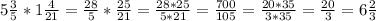 5 \frac{3}{5} *1 \frac{4}{21} = \frac{28}{5} * \frac{25}{21} = \frac{28*25}{5*21} = \frac{700}{105} = \frac{20*35}{3*35} = \frac{20}{3} =6 \frac{2}{3}