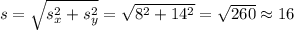 s = \sqrt{s_{x}^{2} + s_{y}^{2}} = \sqrt{8^{2} + 14^{2}} = \sqrt{260} \approx 16