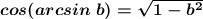 \boldsymbol{cos (arcsin~b)=\sqrt{1-b^2}}