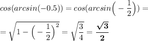 cos(arcsin(-0.5))=cos(arcsin\Big(-\dfrac{1}{2}\Big))=\\ \\=\sqrt{1-\Big(-\dfrac{1}{2}\Big)^2}=\sqrt{\dfrac{3}{4}} =\boldsymbol{\dfrac{\sqrt{3}}{2}}
