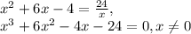 x^{2} +6x-4= \frac{24}{x}, \\ x^{3}+6 x^{2} -4x-24=0,x \neq 0