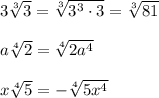 3 \sqrt[3]{3} = \sqrt[3]{3^3\cdot3} = \sqrt[3]{81} \\\\a \sqrt[4]{2} = \sqrt[4]{2a^4} \\\\x \sqrt[4]{5} =- \sqrt[4]{5x^4}