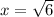 x=\sqrt{6}