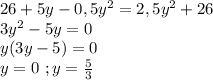 26+5y-0,5y^2=2,5y^2+26\\3y^2-5y=0\\y(3y-5)=0\\y=0\ ;y=\frac{5}{3}