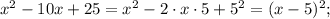 x^2-10x+25=x^2-2\cdot x\cdot5+5^2=(x-5)^2;